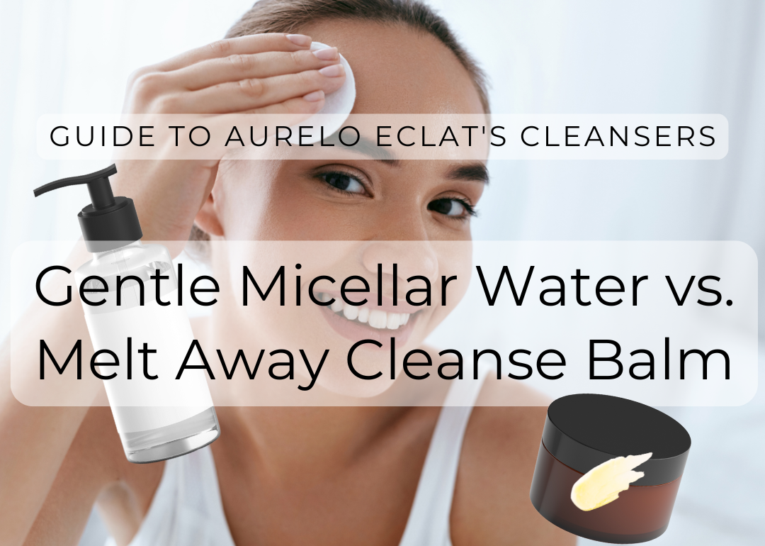 Guide to Aurelo Eclat Cleansers: Gentle Micellar Water vs. Melt Away Cleanse Balm