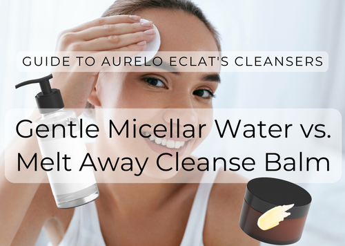 Guide to Aurelo Eclat Cleansers: Gentle Micellar Water vs. Melt Away Cleanse Balm